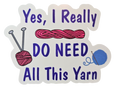 Yes, I Really Do Need All This Yarn - Chaos Sticker - CHAOS Fiber Co