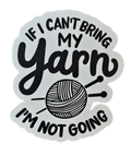 If I Can't Bring My Yarn, I'm Not Going - Chaos Sticker - CHAOS Fiber Co